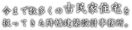 今まで数多くの古民家住宅を扱ってきた降幡建築設計事務所。