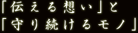 「伝える想い」と「守り続けるモノ」