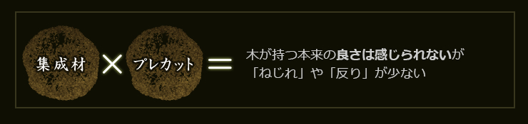 集成材×プレカット=木が持つ本来の良さは感じられないが「ねじれ」や「反り」が少ない