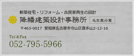 新築住宅・リフォーム・古民家再生の設計 降幡建築設計事務所 名古屋分室:〒463-0017  愛知県名古屋市守山区喜多山2-12-16 Tel&Fax /  052-795-5966